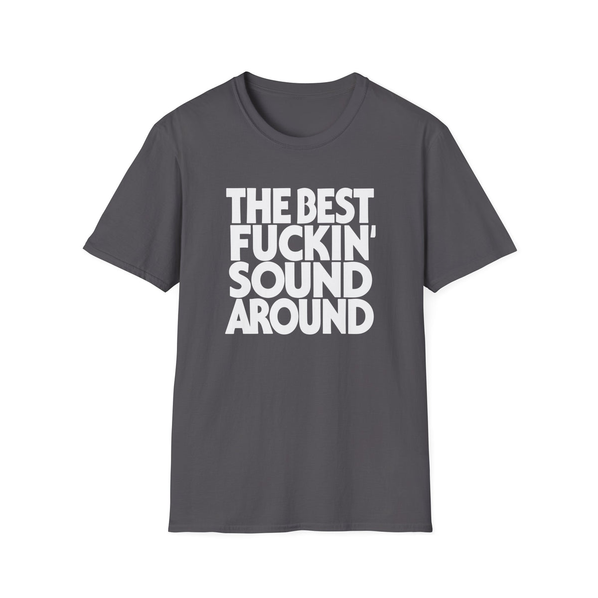 Dark grey t-shirt with white text "THE BEST FUCKIN' SOUND AROUND".