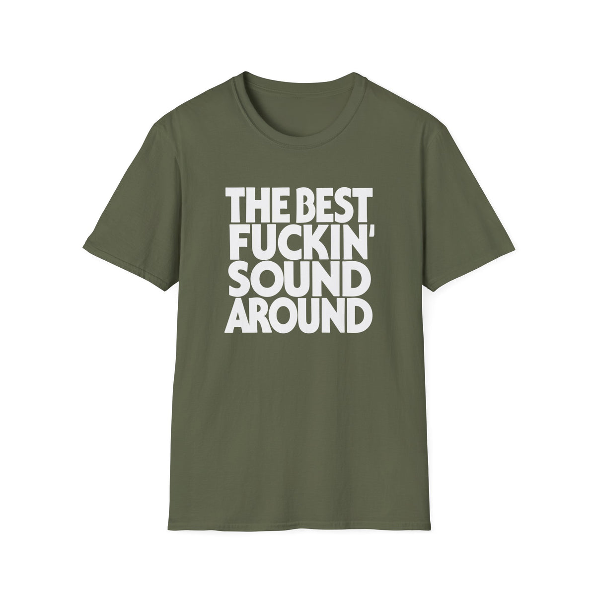 Olive green t-shirt with white text reading "THE BEST FUCKIN' SOUND AROUND".