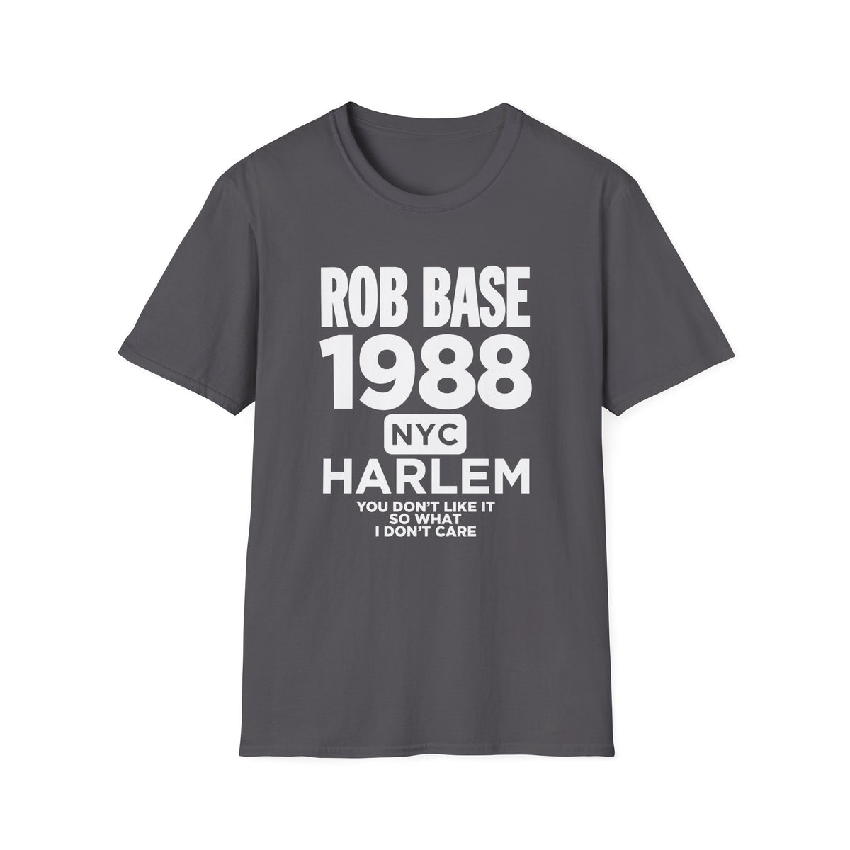 Grey t-shirt with "Rob Base 1988 NYC Harlem You Don't Like It So What I Don't Care" text.