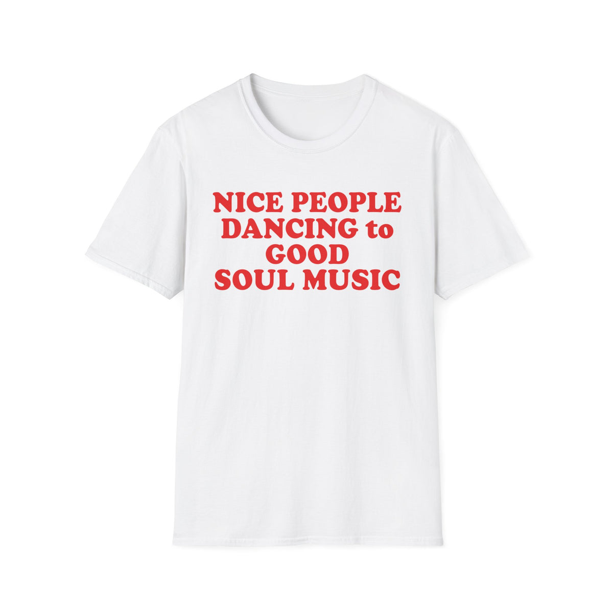 White t-shirt with red text that reads "NICE PEOPLE DANCING to GOOD SOUL MUSIC".