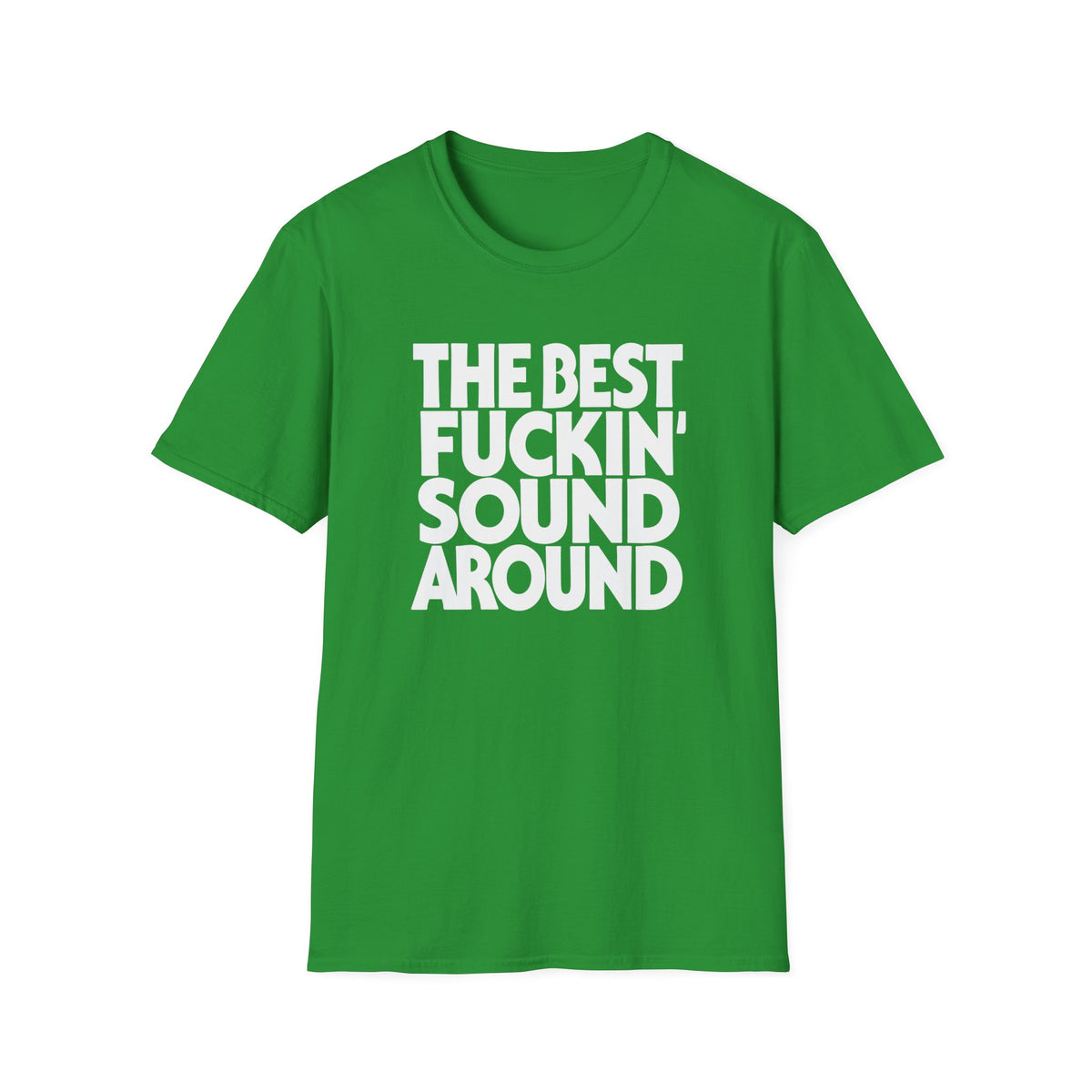 Green t-shirt with white text reading "THE BEST FUCKIN' SOUND AROUND".