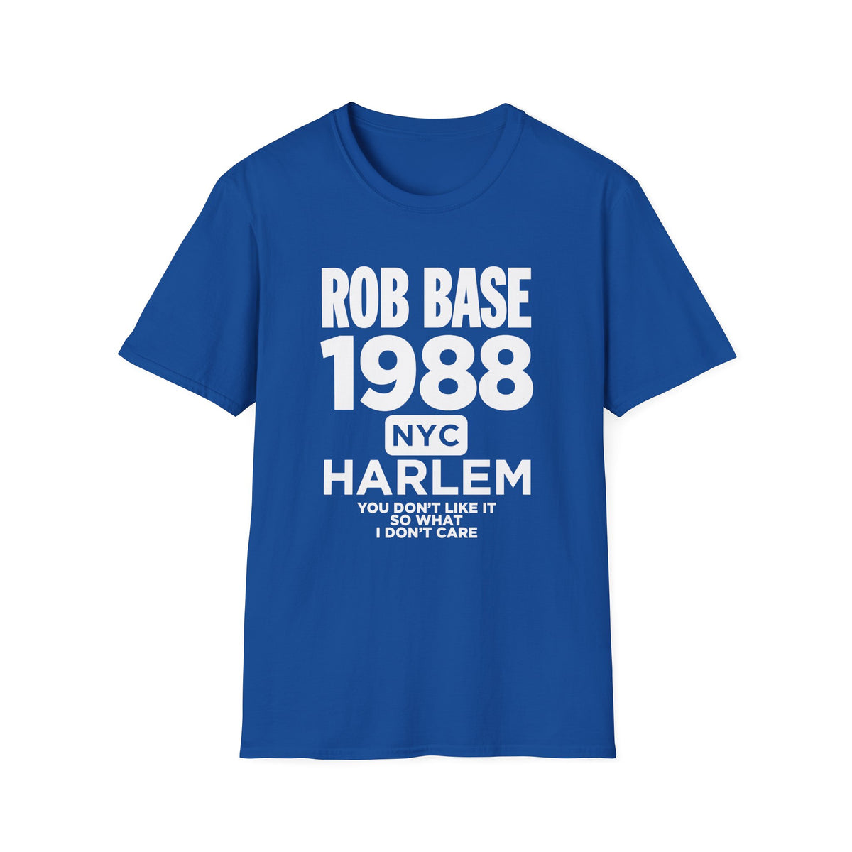 Blue t-shirt with "Rob Base 1988 NYC Harlem You don't like it so what I don't care" text.