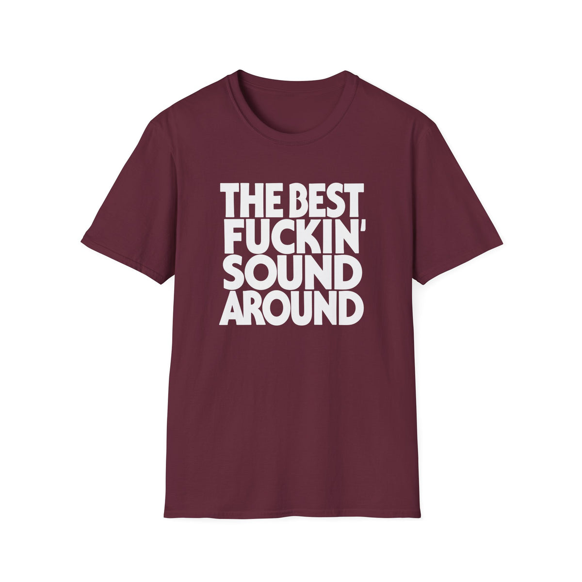Maroon t-shirt with white text "THE BEST FUCKIN' SOUND AROUND".