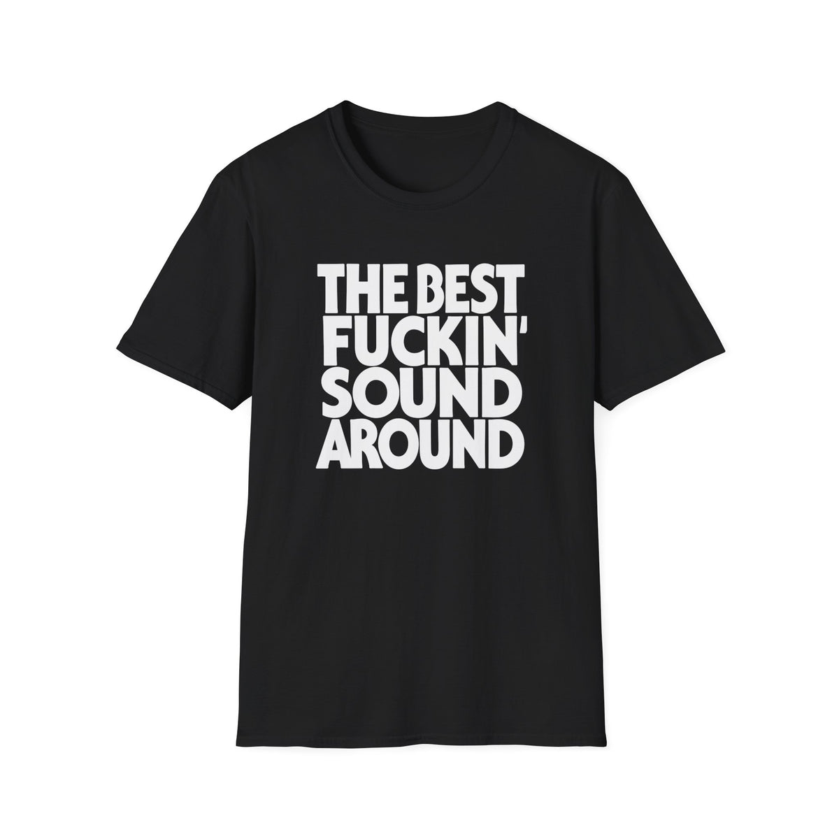 Black t-shirt with white text reading "THE BEST FUCKIN' SOUND AROUND".