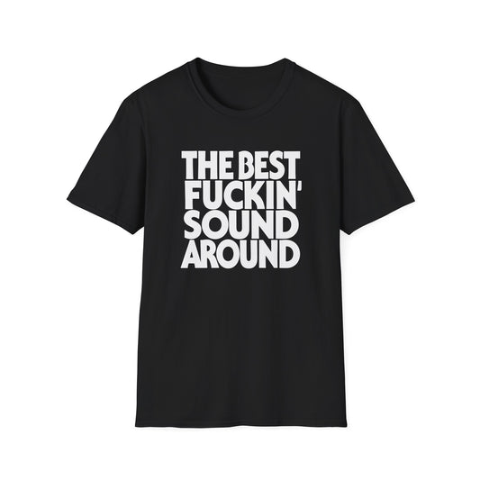 Black t-shirt with white text reading "THE BEST FUCKIN' SOUND AROUND".