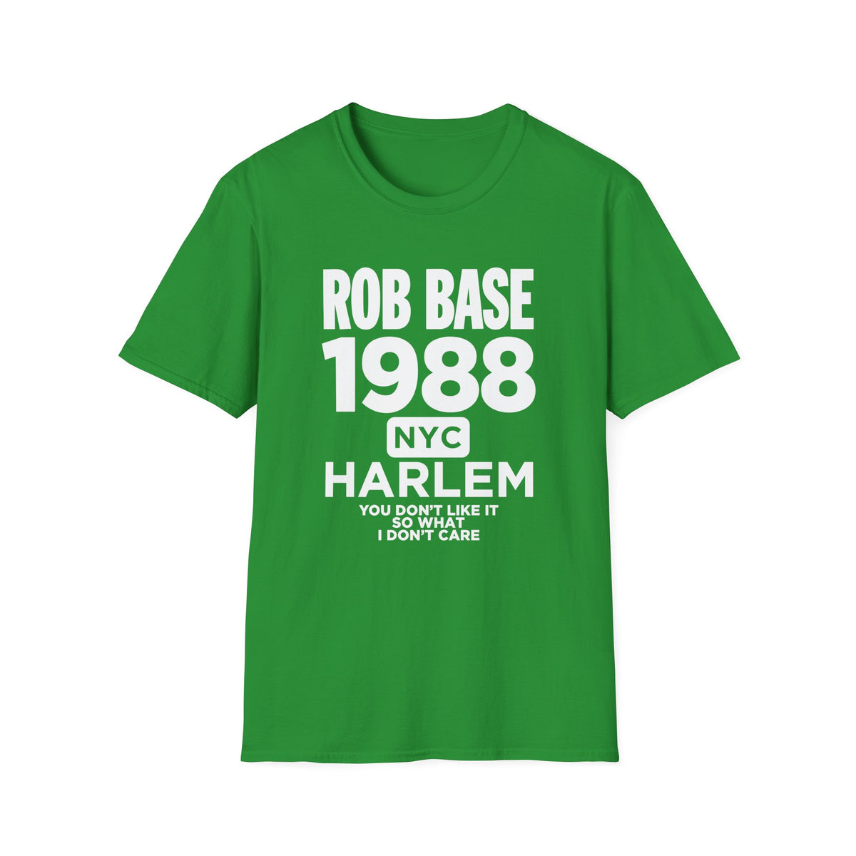 Green t-shirt with white text: Rob Base 1988 NYC Harlem You Don't Like It So What I Don't Care.